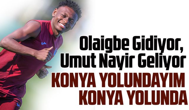Trabzonspor’da Takas Bombası! Olaigbe Gidiyor, Umut Nayir Geliyor