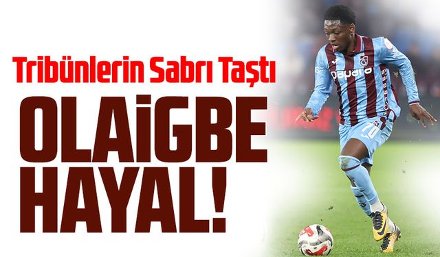Trabzonspor'da  Olaigbe Hayal Kırıklığı Yarattı: Tribünlerin Sabrı Taştı
