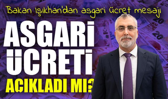 Bakan Işıkhan’dan asgari ücret mesajı; Asgari Ücret Ne Kadar Olacak?