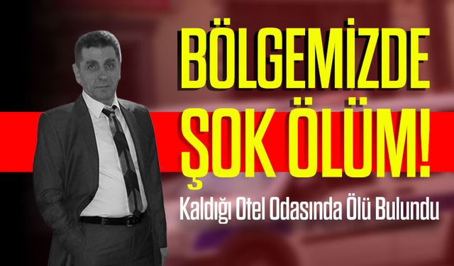 Bölgemizde Şok Ölüm! Kaldığı Otel Odasında Ölü Bulundu
