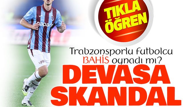 Devasa skandal! Trabzonsporlu futbolcu BAHİS oynadı mı?