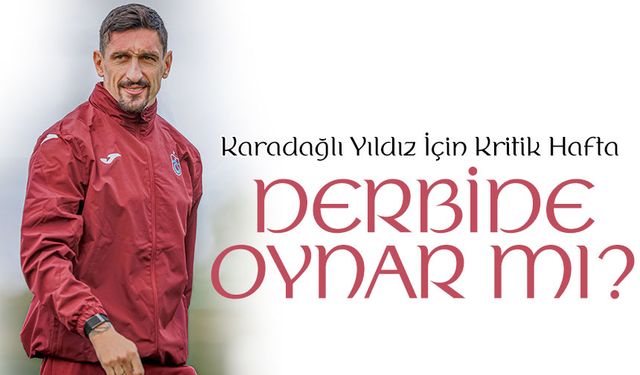 Trabzonspor’da Stefan Savic Alarmı: Derbide Oynayabilir mi?