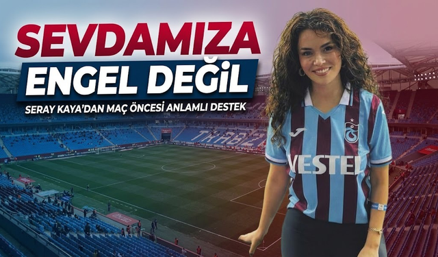 Seray Kaya’dan Trabzonspor’a Derbi Öncesi Duygusal Destek: Formayla Paylaştı, Marş Söyledi