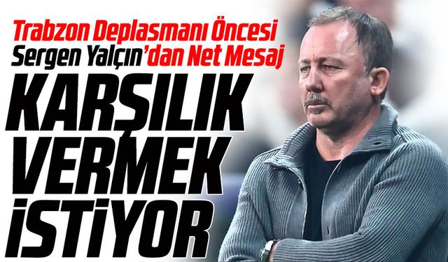 Sergen Yalçın’dan Trabzon Deplasmanı Öncesi Net Mesaj: “Zor Bir Maç, Karşılığını Vermeliyiz”
