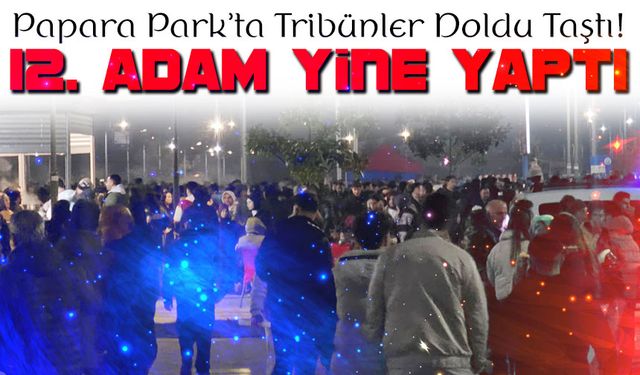 Papara Park’ta Tribünler Doldu Taştı! Türkiye Kupası Maçında 33 Bini Aşkın Taraftar Yerini Aldı