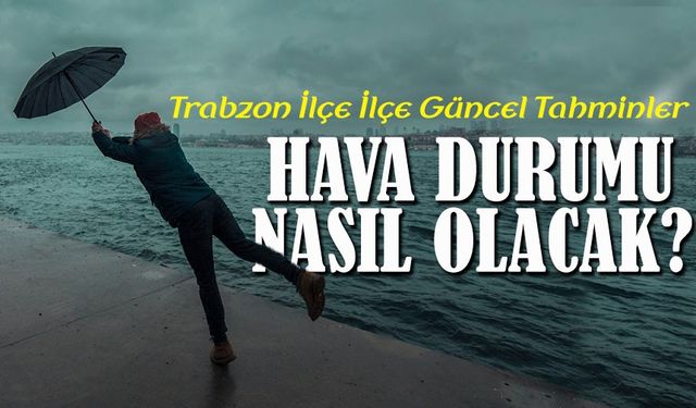 Trabzon, Rize, Samsun Hava Durumu: Pazartesi Gününe Dikkat!