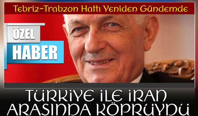 Tebriz–Trabzon Hattı Yeniden Gündemde: Yolculuktan Dikkat Çeken Tespitler