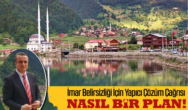 Uzungöl’deki İmar Belirsizliği İçin Yapıcı Çözüm Çağrısı