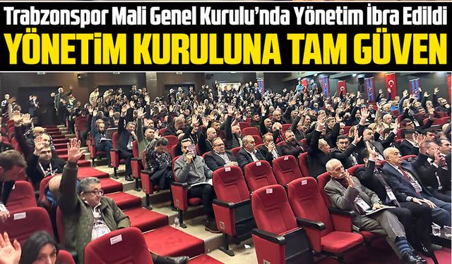 Trabzonspor Mali Genel Kurulu’nda Yönetim İbra Edildi