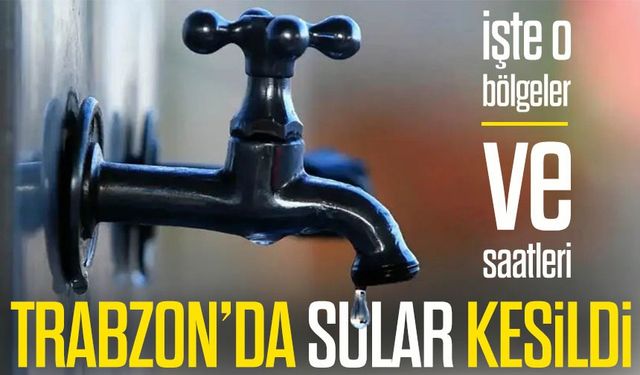 Trabzon’da 28 Ocak 2026 Tarihinde Sular Ne Zaman Gelecek? TİSKİ’den Kritik Açıklama