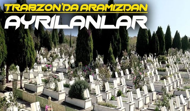 Trabzon'da 23 Ocak'da 23 Kişi Vefat Etti; İşte İsim İsim Tam Liste