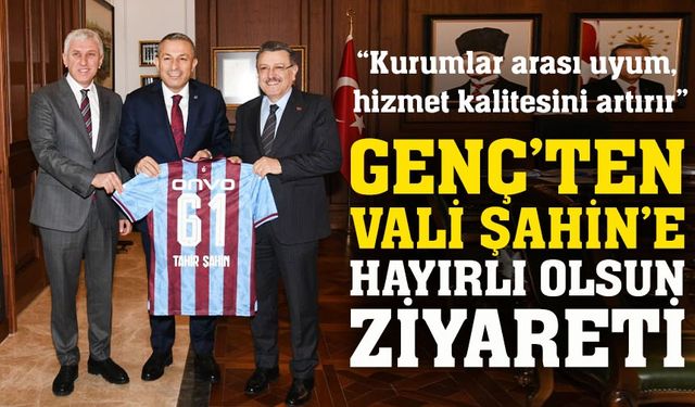 Başkan Genç’ten Trabzon Valisi Tahir Şahin’e ziyaret: Ortak hizmet vurgusu