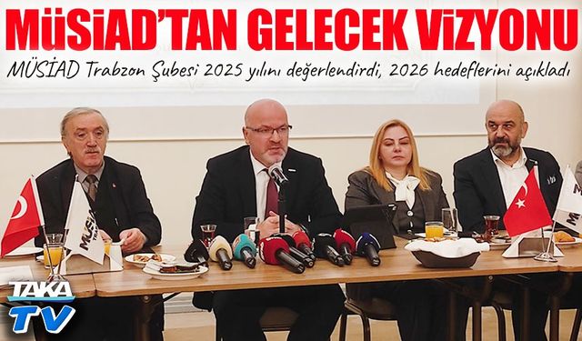 MÜSİAD Trabzon Şubesi 2025 yılını değerlendirdi, 2026 hedeflerini açıkladı