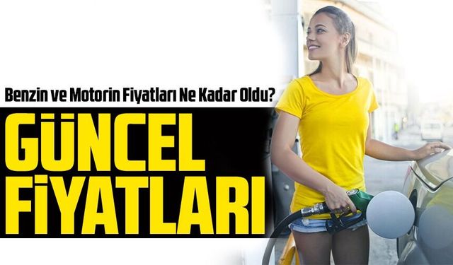 İstanbul, Ankara ve Trabzon'da Benzin ve Motorin Fiyatları Ne Kadar Oldu?