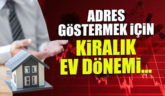 Adres Göstermek için Kiralık Ev Dönemi! Kira Krizinde Yeni Dönem