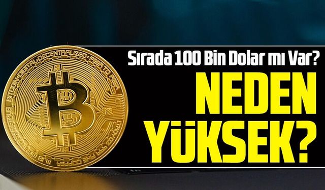 Bitcoin Neden Yükseliyor? Bitcoin'de Kritik Eşik Aşıldı, Sırada 100 Bin Dolar mı Var?