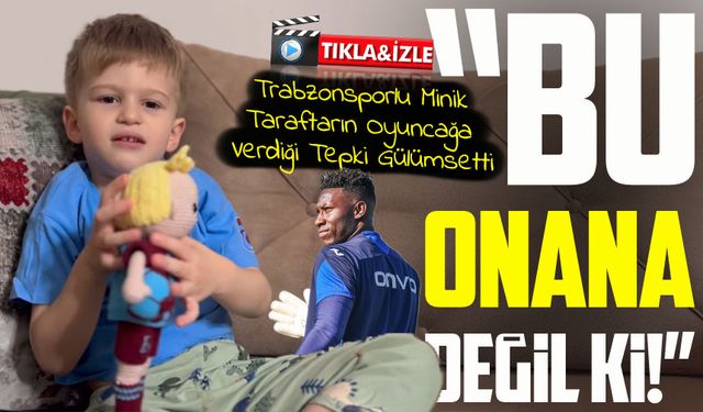 Onana’ya Hayran Minik Trabzonsporlu, Benzemeyen Oyuncağa Tepkisiyle Gönülleri Fethetti