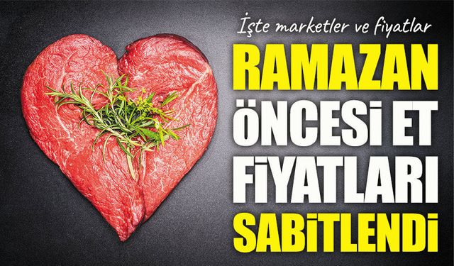 Ramazan boyunca et fiyatları sabitlendi: İşte marketler ve fiyatlar