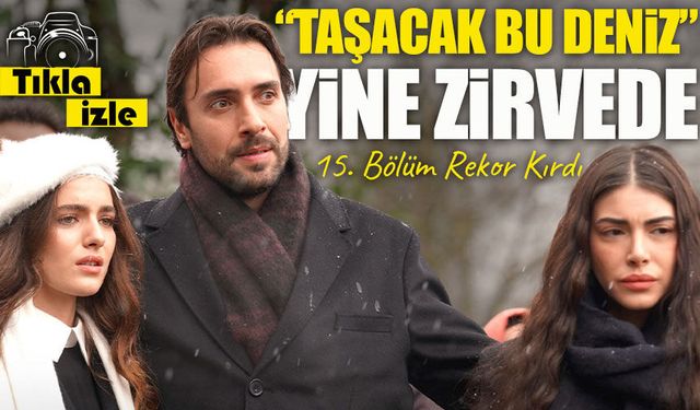 “Taşacak Bu Deniz” Reytinglerde Yine Zirvede: 15. Bölüm Rekor Kırdı
