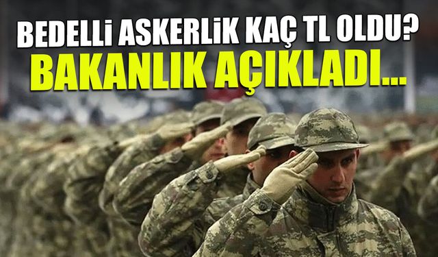 Bedelli Askerlik Kaç TL Oldu? Milli Savunma Bakanlığı Açıkladı..