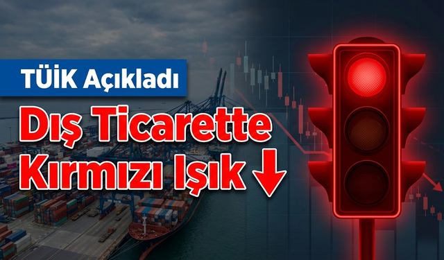 TÜİK Açıkladı: Dış Ticaret Açığı Aralık Ayında Yüzde 5,6 Arttı