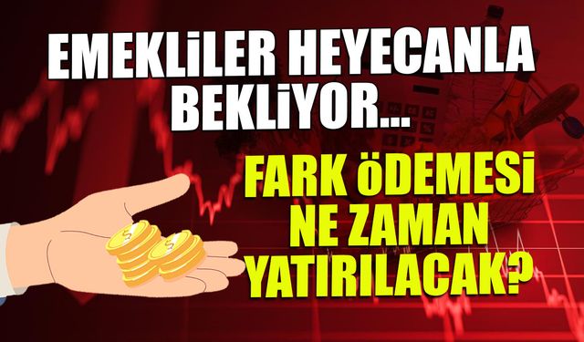 Fark Ödemesi Ne Zaman Yatırılacak? Emekliler Beklentide...