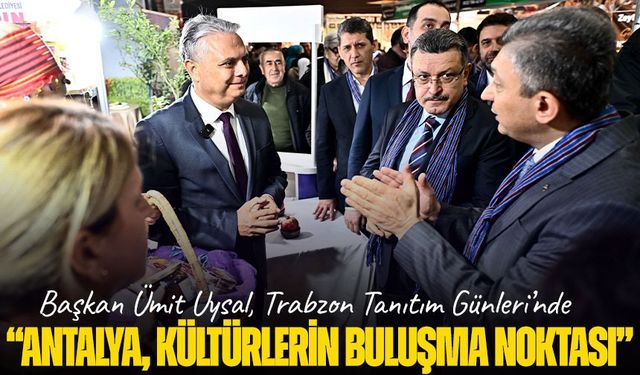 Başkan Ümit Uysal, Trabzon Tanıtım Günleri’nde Antalya’yı Temsil Etti