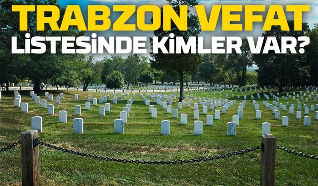 Trabzon’da Yürek Burkan Tablo: 29 Ocak 2026'da 28 Kişinin Vefatı Duyuruldu