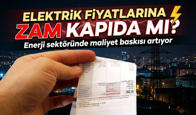 Enerji sektöründe maliyet baskısı artıyor: Elektrik fiyatlarına zam kapıda mı?