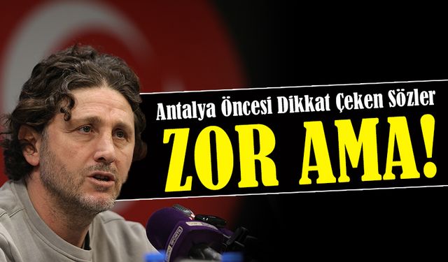 Fatih Tekke’den Antalya Öncesi Dikkat Çeken Sözler: “Zor Ama Kazanmamız Gereken Bir Maç”