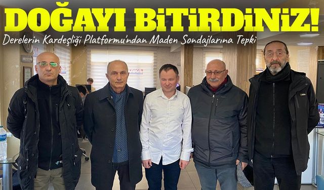 Derelerin Kardeşliği Platformu'ndan Maden Sondajlarına Tepki: “Doğayı Bitirdiniz!”