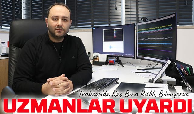 KTÜ'lü Uzmanlar Uyardı: Trabzon’da Kaç Bina Riskli, Bilmiyoruz
