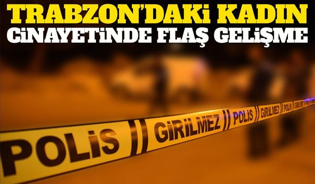 Trabzon’daki Kadın Cinayetinde Yeni Gelişme; Savcılık En Ağır Cezayı İstedi