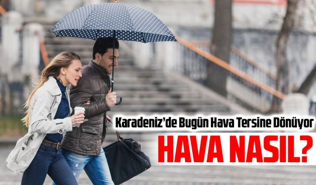 Karadeniz’de Bugün Hava Tersine Dönüyor İl İl İlçe İlçe Değişen Tablo Dikkat Çekiyor