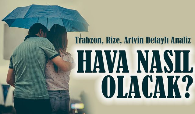 Doğu Karadeniz'de Bugün Hava Nasıl Olacak? Trabzon, Rize, Artvin Detaylı Analiz