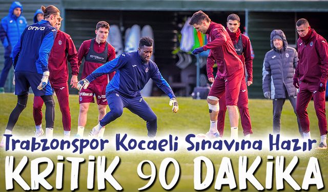 Trabzonspor Kocaeli Sınavına Hazır: Zirve Mesajı Verilecek