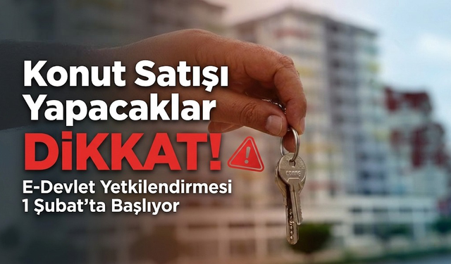 Konut satışı yapacaklar dikkat: E-Devlet yetkilendirmesi 1 Şubat’ta başlıyor