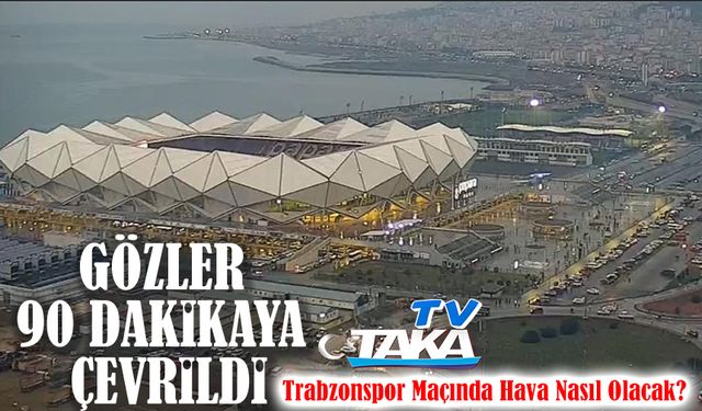 Trabzonspor Maçında Hava Nasıl Olacak? Maç hangi kanalda ve saat kaçta?