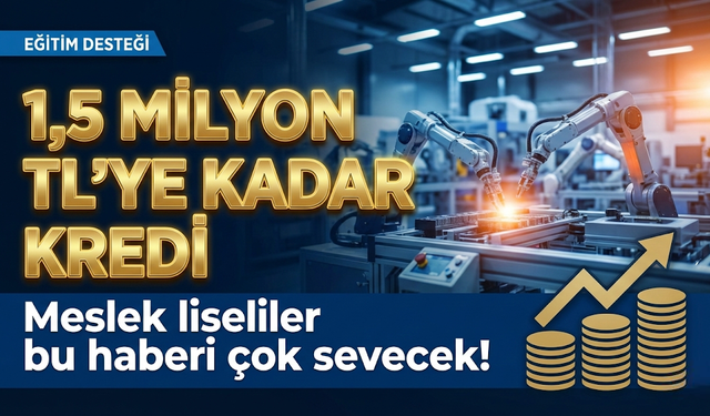Meslek Liseliler Yaşadı: Geri Ödemesiz 1.5 Milyon TL'ye Kadar Kredi Geliyor!