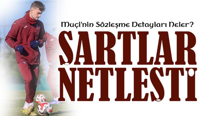 Muçi’nin Sözleşme Detayları Ortaya Çıktı! Trabzonspor İçin Kritik Madde