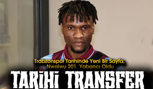 Trabzonspor Tarihinde Yeni Bir Sayfa, Nwaiwu 201. Yabancı Oldu