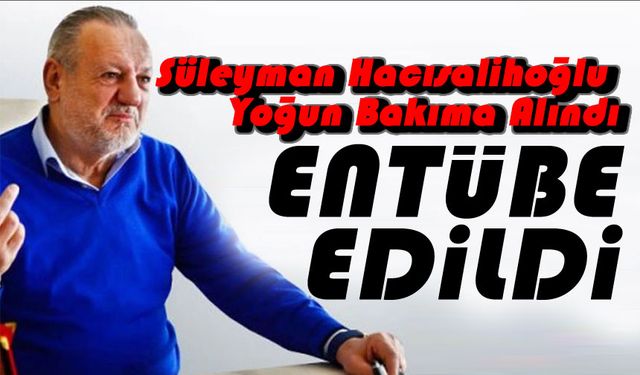 Trabzonspor’un Eski Yöneticisi Süleyman Hacısalihoğlu Yoğun Bakıma Alındı