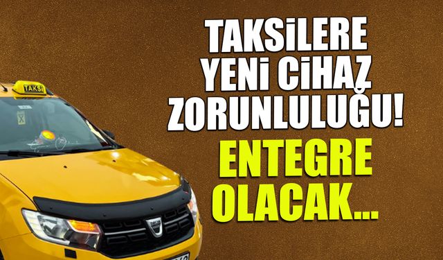 Taksi Mali Cihazı Zorunlu Oluyor! Taksimetreler Artık Tek Başına Çalışamayacak