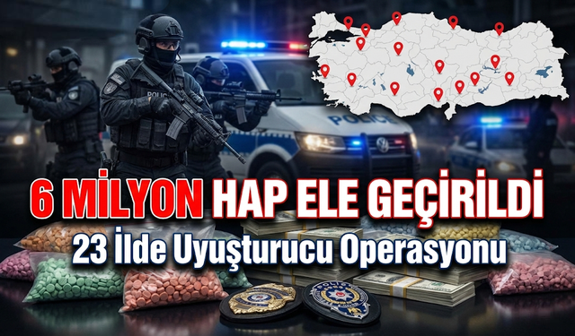 23 İlde Yabancı Madde Operasyonu: 6 Milyon Hap Ele Geçirildi