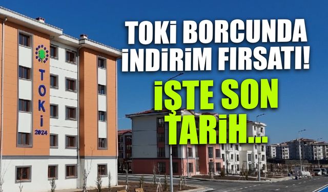 TOKİ Borcunda İndirim Fırsatı! İşte Son Tarih...