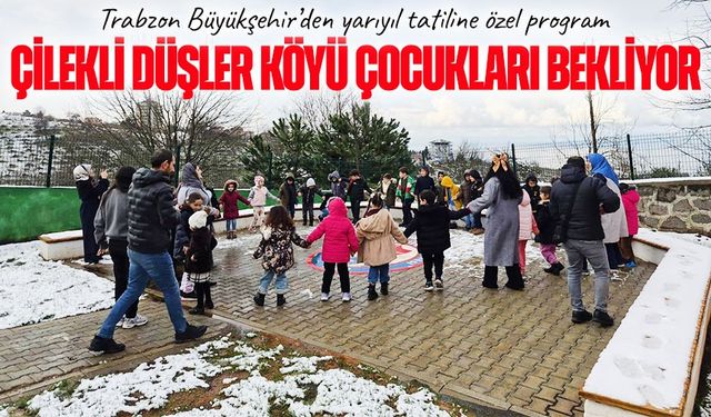 Trabzon Büyükşehir’den yarıyıl tatiline özel program: Çilekli Düşler Köyü’nde eğlence ve öğrenme bir arada