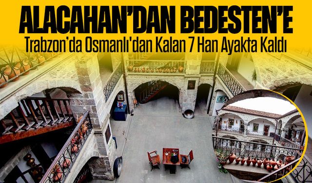 Trabzon’da Osmanlı'dan Kalan 7 Han Ayakta Kaldı