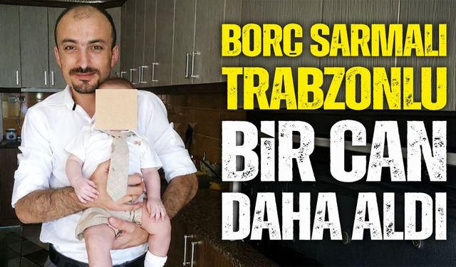 Borç sarmalı bir can daha aldı: Trabzonlu mühendis Balıkesir’de yaşamını yitirdi