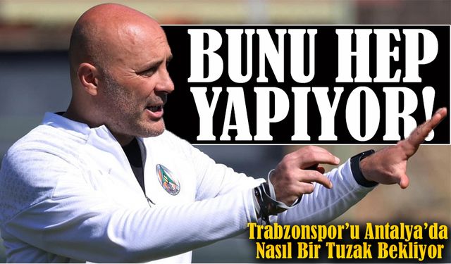 Sami Uğurlu Bunu Hep Yapıyor. Trabzonspor’u Antalya’da Nasıl Bir Tuzak Bekliyor?