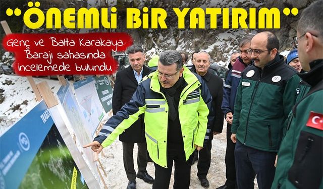 Başkan Genç ve DSİ Genel Müdürü Balta Karakaya Barajı sahasında incelemede bulundu